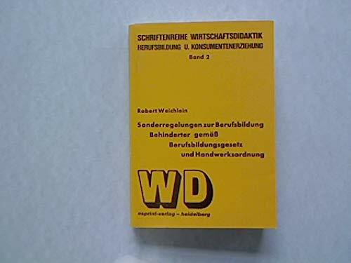 Sonderregelungen zur Berufsbildung Behinderter gemäss Berufsbildungsgesetz und Handwerksordnung. Schriftenreihe Wirtschaftsdidaktik, Berufsbildung und Konsumentenerziehung ; Bd. 2