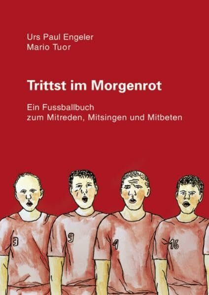 Trittst im Morgenrot: Ein Fussballbuch zum Mitreden, Mitsingen und Mitbeten