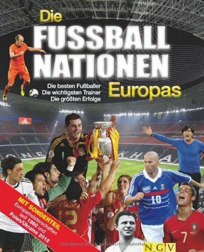 Die Fußballnationen Europas: Die besten Fußballer - Die wichtigsten Trainer - Die größten Erfolge: Die besten Fußballer - Die wichtigsten Trainer - ... seit 1960 und Polen/Ukraine 2012