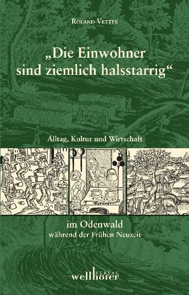 Die Einwohner sind ziemlich halsstarrig: Alltag, Kultur und Wirtschaft im Odenwald während der Frühen Neuzeit