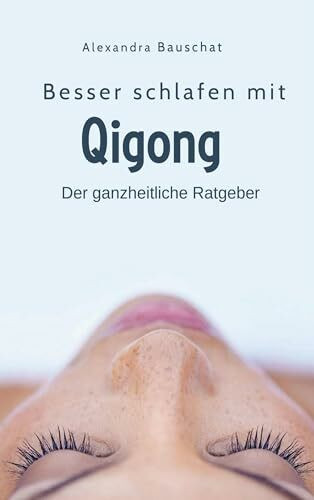 Besser schlafen mit Qigong: Der ganzheitliche Ratgeber
