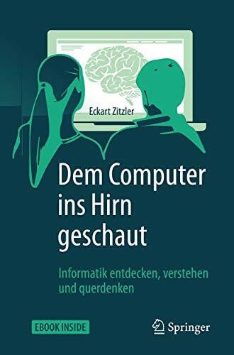 Dem Computer ins Hirn geschaut: Informatik entdecken, verstehen und querdenken