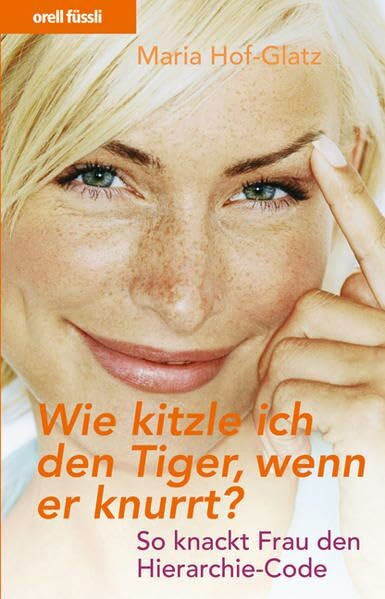 Wie kitzle ich den Tiger, wenn er knurrt?: So knackt Frau den Hierarchie-Code