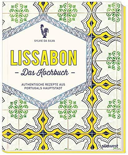 Lissabon - Das Kochbuch: Authentische Rezepte aus Portugals Hauptstadt