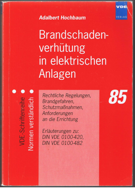 Brandschadenverhütung in elektrischen Anlagen: Rechtliche Regelungen, Brandgefahren, Schutzmassnahmen, Anforderungen an die Errichtung - Erläuterungen zu DIN VDE 0100-420 und DIN VDE 0100-482