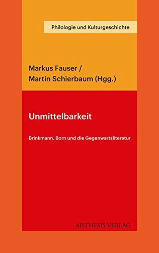 Unmittelbarkeit: Brinkmann, Born und die Gegenwartsliteratur (Philologie und Kulturgeschichte)