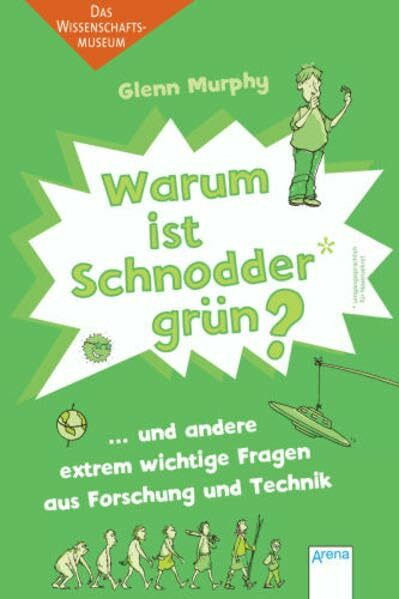 Warum ist Schnodder grün? und andere extrem wichtige Fragen aus Forschung und Technik: Das Wissenschaftsmuseum (Sachbuch für Kinder)