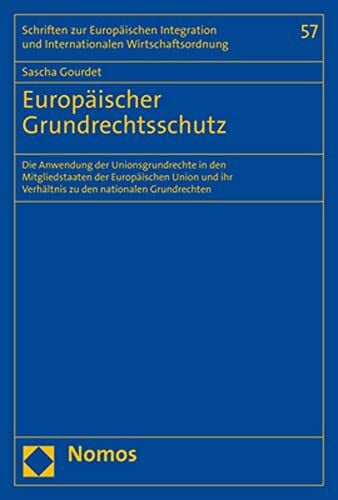 Europäischer Grundrechtsschutz: Die Anwendung der Unionsgrundrechte in den Mitgliedstaaten der Europäischen Union und ihr Verhältnis zu den nationalen ... und Internationalen Wirtschaftsordnung)