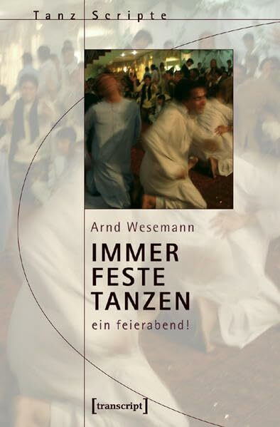 IMMER FESTE TANZEN: ein feierabend! (TanzScripte)