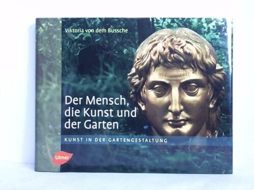 Der Mensch, die Kunst und der Garten: Kunst in der Gartengestaltung