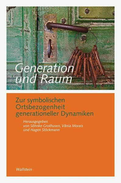 Generation und Raum: Zur symbolischen Ortsbezogenheit generationeller Dynamiken (Göttinger Studien zur Generationsforschung) (Göttinger Studien zur ... "Generationengeschichte")