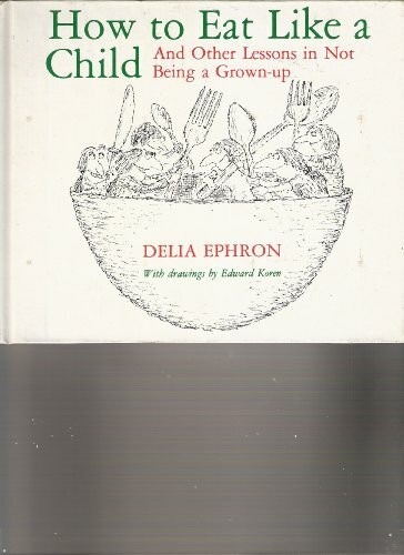 How to Eat Like a Child, and Other Lessons in Not Being a Grown-Up