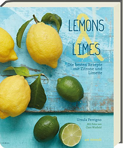 Lemons & Limes: Die 75 besten Rezepte mit Zitrone und Limette - Entdecke die erfrischende Viel...