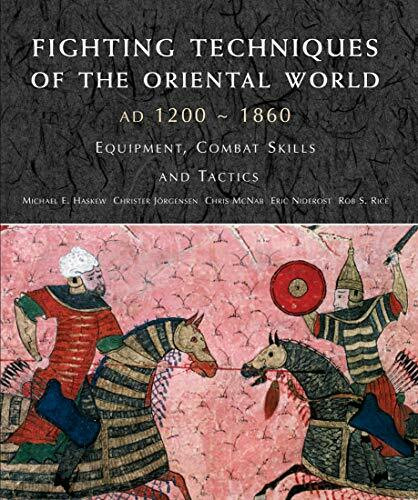 Fighting Techniques of the Oriental World 1200 - 1860: Equipment, combat skills and tactics