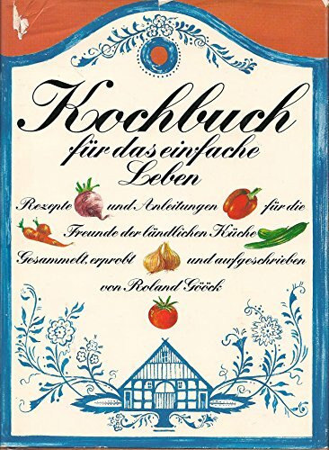 Kochbuch für das einfache Leben. Rezepte und Anleitungen für die Freunde der ländlichen Küche