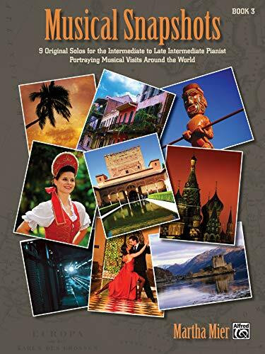 Musical Snapshots, Bk 3: 9 Original Solos for the Intermediate to Late Intermediate Pianist Portraying Musical Visits Around the World