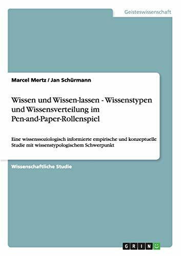 Wissen und Wissen-lassen - Wissenstypen und Wissensverteilung im Pen-and-Paper-Rollenspiel: Eine wissenssoziologisch informierte empirische und konzeptuelle Studie mit wissenstypologischem Schwerpunkt