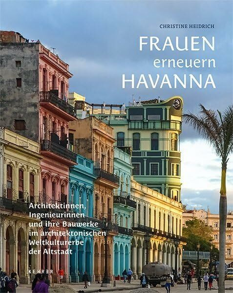 Frauen erneuern Havanna: Architektinnen, Ingenieurinnen und ihre Bauwerke in der Altstadt – zum 500-jährigen Jubiläum eines architektonischen Weltkulturerbes