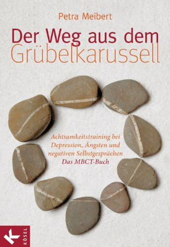 Der Weg aus dem Grübelkarussell: Achtsamkeitstraining bei Depression, Ängsten und negativen Selbstgesprächen Das MBCT-Buch