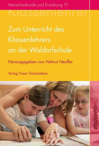 Zum Unterricht des Klassenlehrers an der Waldorfschule: Ein Kompendium (Menschenkunde und Erziehung)