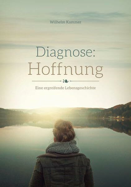 Diagnose Hoffnung: Eine ergreifende Lebensgeschichte