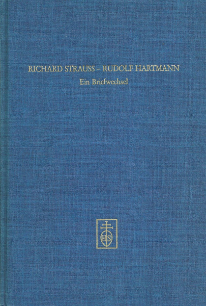 Richard Strauss - Rudolf Hartmann: Ein Briefwechsel. Mit Aufsätzen und Regiearbeiten von Rudolf Hartmann