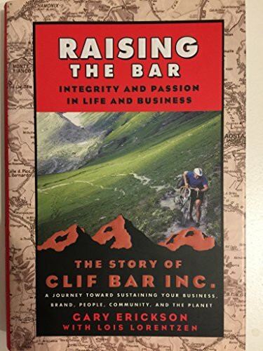Raising the Bar: Integrity and Passion in Life and Business: The Story of Clif Bar, Inc.: A Journey Toward Sustaining Your Business, Brand, People, ... and Business - The Story of Clif Bar & Co.