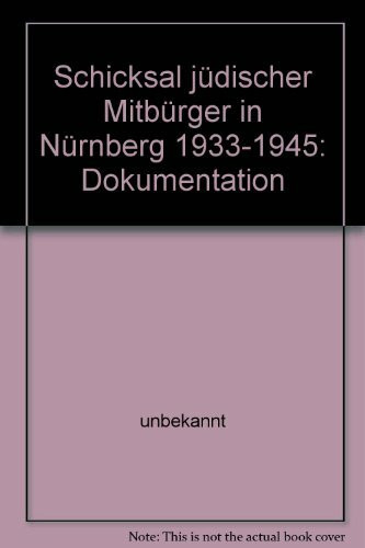 Schicksal jüdischer Mitbürger in Nürnberg 1933-1945: Dokumentation