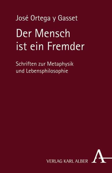 Der Mensch ist ein Fremder: Schriften zur Metaphysik und Lebensphilosophie von José Ortega y Gasset