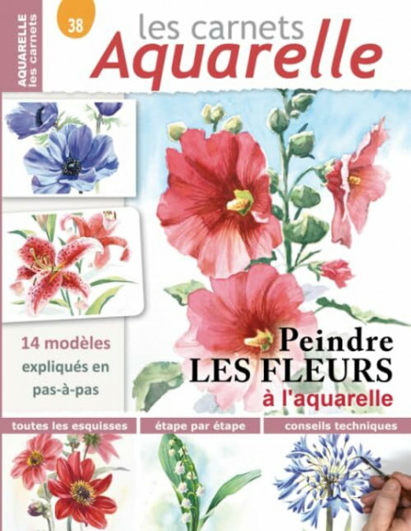 Les carnets aquarelle n°38: Peindre les fleurs à l'aquarelle - 14 modèles expliqués en pas-à-pas