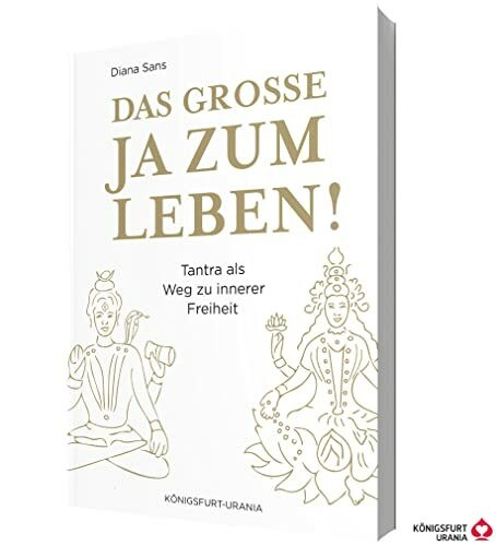 Das große JA zum Leben!: Tantra als Weg zu innerer Freiheit (Tantra Buch)