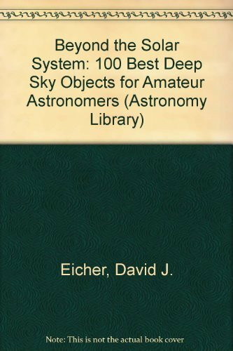 Beyond the Solar System/100 Best Deep Sky Objects for Amateur Astronomers (Astronomy Library, 2, Band 2)