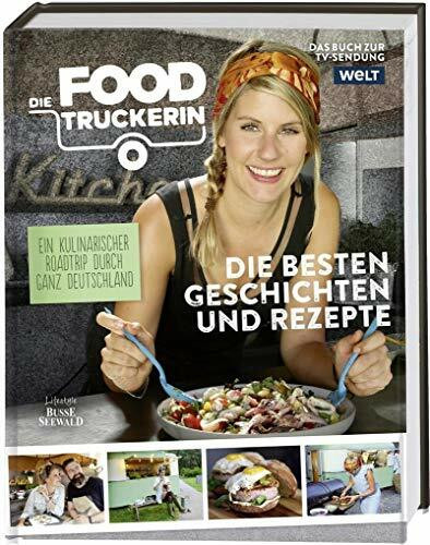 Die Foodtruckerin: Ein kulinarischer Roadtrip durch ganz Deutschland. Die besten Geschichten und Rezepte. Das Buch zur TV-Sendung Welt