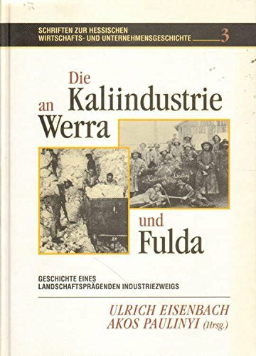 Die Kaliindustrie an Werra und Fulda. Geschichte eines landschaftsprägenden Industriezweigs.