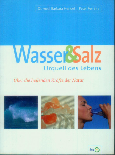 Wasser & Salz, Urquell des Lebens: Über die heilenden Kräfte der Natur
