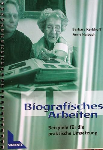 Biografisches Arbeiten: Beispiele für die praktische Umsetzung (Altenpflege)