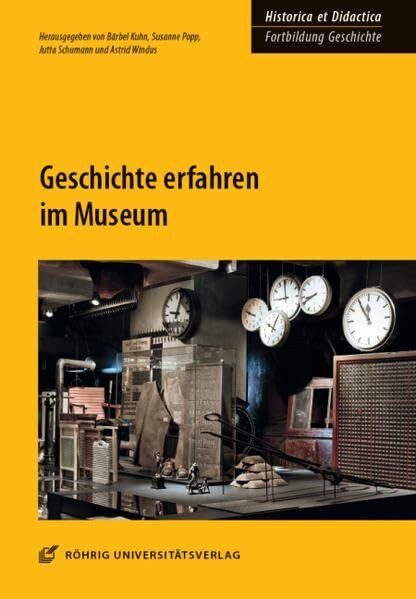 Geschichte erfahren im Museum (HISTORICA ET DIDACTICA. Fortbildung Geschichte: Ideen und Materialien für Unterricht und Lehre)