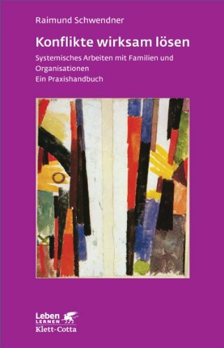 Konflikte wirksam lösen (Leben Lernen, Bd. 253): Systemisches Arbeiten mit Familien und Organisationen. Ein Praxishandbuch