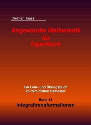 Angewandte Mathematik fuer Ingenieure: Band 12: Integraltransformationen (Angewandte Mathematik fuer Ingenierue)