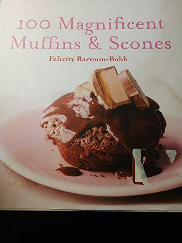 100 Magnificent Muffins & Scones 100 Magnificent Muffins & Scones