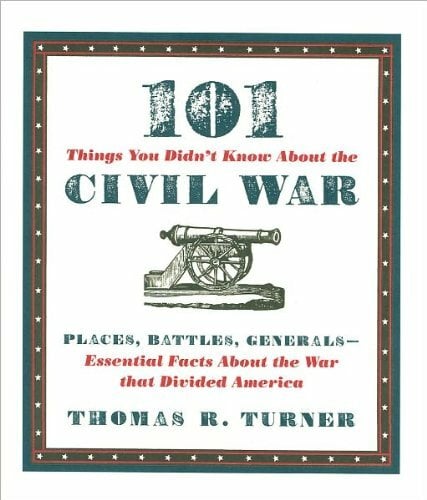101 Things You Didn't Know about the Civil War: Places, Battles, Generals--Essential Facts about the War That Divided America 101 Things You Didn't Know about the Civil War: Places, Battles, Generals--Essential Facts about the War That Divided America