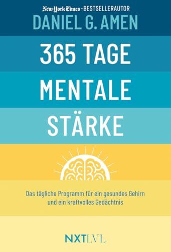 365 Tage mentale Stärke – Das tägliche Programm für ein gesundes Gehirn & starkes Gedächtnis, Gehirntraining Buch von Dr. Daniel Amen, Konzentration ... Gehirn und ein kraftvolles Gedächtnis