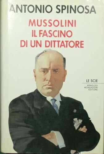 Mussolini. Il fascino di un dittatore (Le scie)