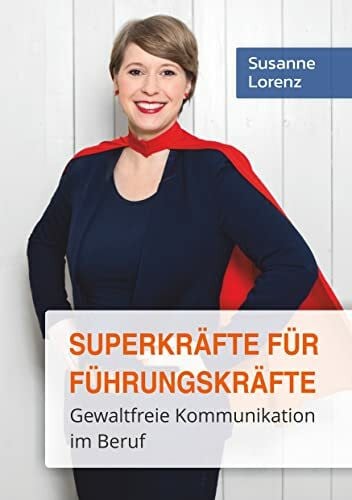 Superkräfte für Führungskräfte: Gewaltfreie Kommunikation im Beruf
