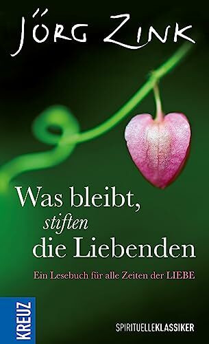 Was bleibt, stiften die Liebenden: Ein Lesebuch für alle Zeiten der Liebe