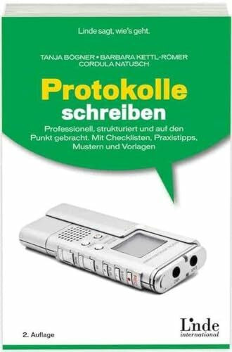 Protokolle schreiben: Professionell, strukturiert und auf den Punkt gebracht. Mit Checklisten, Praxistipps, Mustern und Vorlagen