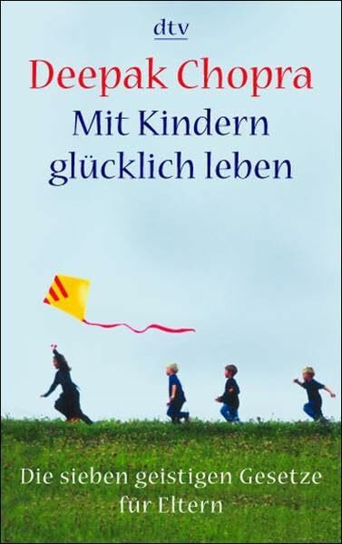 Mit Kindern glücklich leben: Die sieben geistigen Gesetze für Eltern