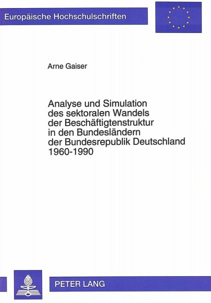 Analyse und Simulation des sektoralen Wandels der Beschäftigtenstruktur in den Bundesländern der Bundesrepublik Deutschland 1960-1990: ... / Série 5: Sciences économiques, Band 1620)
