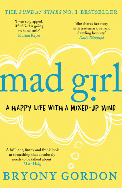 Mad Girl: A Happy Life with a Mixed Up Mind: A Celebration of Life with Mental Illness from Mental Health Campaigner Bryony Gordon