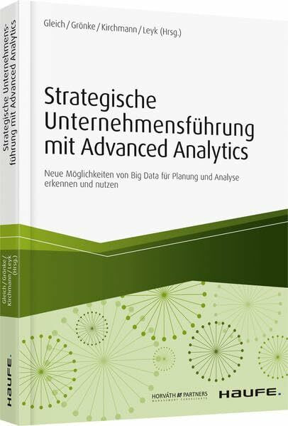 Strategische Unternehmensführung mit Advanced Analytics: Neue Möglichkeiten von Big Data für Planung und Analyse erkennen und nutzen (Haufe Fachbuch)